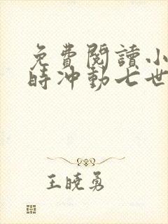 免费阅读小说一时冲动七世不祥在线阅读全文