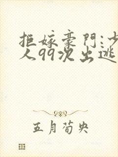 拒嫁豪门:少夫人99次出逃txt