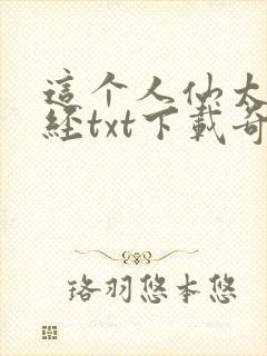 这个人仙太过正经txt下载奇书网