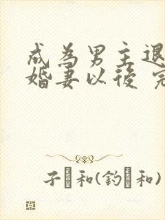 成为男主退亲未婚妻以后 完整版封面