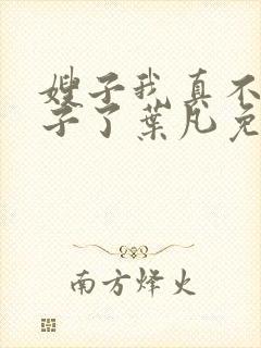嫂子我真不是傻子了叶凡免费阅读下载