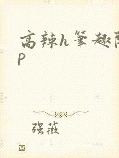 高辣h笔趣阁np