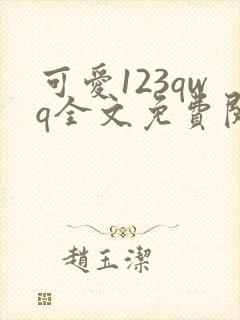 可爱123qwq全文免费阅读笔趣阁
