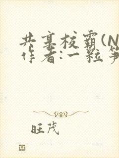 共享校霸(N)作者:一粒笋免费阅读