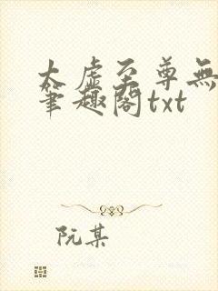 太虚至尊无删减笔趣阁txt