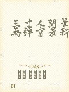三寸人间笔趣阁无弹窗最新章节