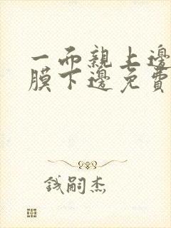 一面亲上边一面膜下边免费阅读封面