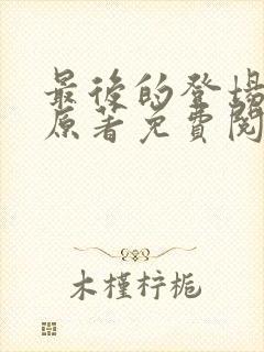 最后的登场小说原著免费阅读最新章节封面