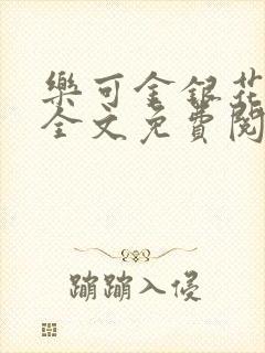 乐可金银花在线全文免费阅读笔趣阁无弹