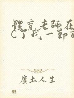 体育老师在单杠C了我一节课网