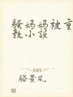 骚妈妈被重口调教小说