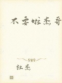 不要啦杰哥