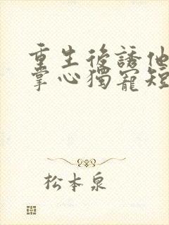 重生后诱他对我掌心独宠短剧免费