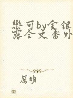 乐可by金银花露全文番外未删减无弹窗