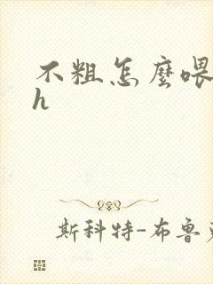 不粗怎么喂饱你h