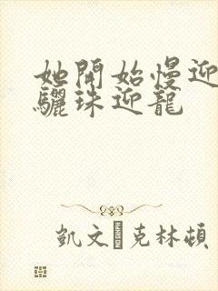 她开始慢迎迎合骊珠迎龙封面