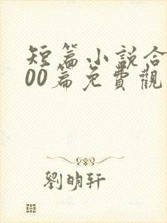 短篇小说合集500篇免费观看