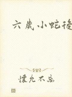 六岁小蛇后