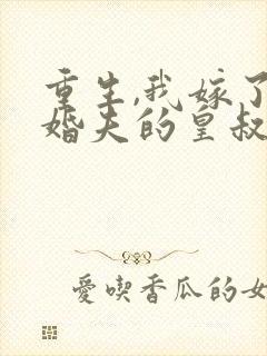 重生,我嫁了未婚夫的皇叔