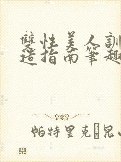 双性美人训诫改造指南笔趣阁