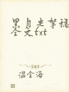 黑月光拿稳小说全文txt