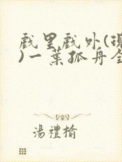 戏里戏外(现场)一叶孤舟全文免费阅读