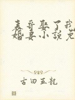 表哥娶了我的未婚妻小说免费阅读