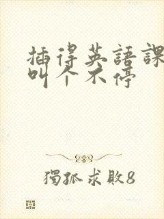插得英语课代表叫个不停