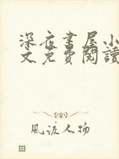 深夜书屋小说全文免费阅读无弹窗