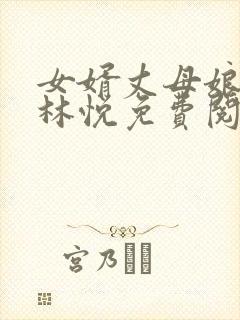 女婿丈母娘小说林悦免费阅读全文无弹窗