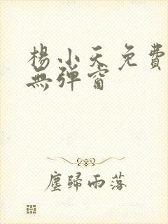 杨小天免费阅读无弹窗