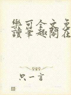 乐可全文免费阅读笔趣阁在线阅读