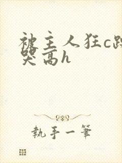 被主人狂c躁到哭高h封面