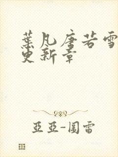 叶凡唐若雪今天更新章