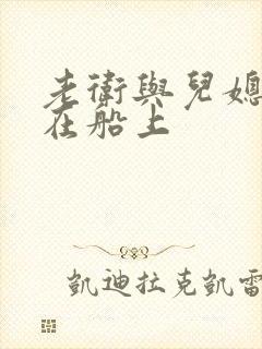 老卫与儿媳淑蓉在船上