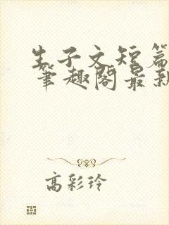 生子文短篇合集 笔趣阁最新章节阅读