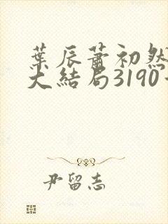 叶辰萧初然完结大结局3190章