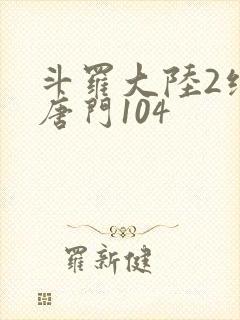 斗罗大陆2绝世唐门104