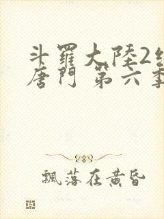 斗罗大陆2绝世唐门 第六季