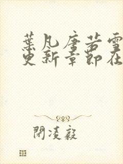 叶凡唐若雪最新更新章节在哪里看