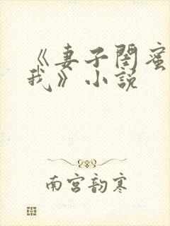 《妻子闺蜜勾引我》小说