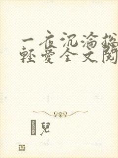 一夜沉沦总裁轻轻爱全文阅读