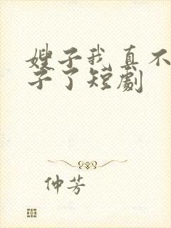 嫂子我真不是傻子了短剧