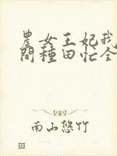 农女王妃我有空间种田忙全文免费阅读