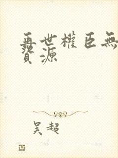 再世权臣无删减资源