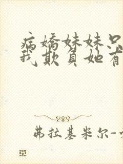 病娇妹妹只想让我欺负她有小说吗