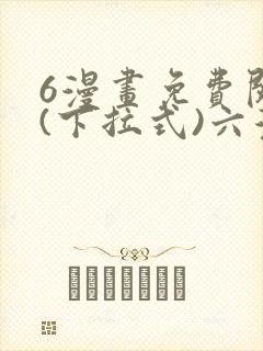 6漫画免费阅读(下拉式)六漫画官