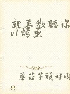 就喜欢听你叫1v1烤鱼