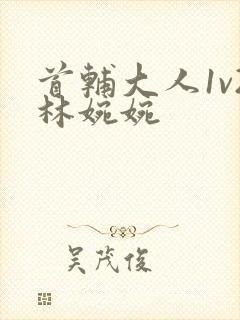 首辅大人1v2林婉婉