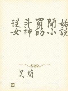 从斗罗开始俘获女神的小说